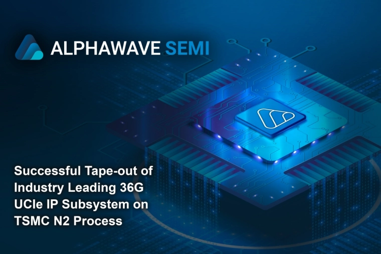 Alphawave Semi Tapes Out Breakthrough 36G UCIe™ IP on TSMC 2nm, Unlocking Foundational AI Platform IP on Nanosheet Processes